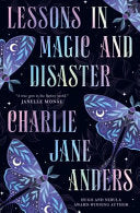 Lessons in Magic and Disaster - Charlie Jane Anders