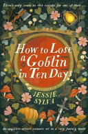 How to Lose a Goblin in Ten Days - Jessie Sylva