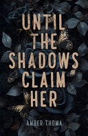 Until the Shadows Claim Her - Amber Thoma