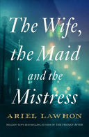 Wife, the Maid and the Mistress - Ariel Lawhon