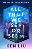 All That We See or Seem - Ken Liu