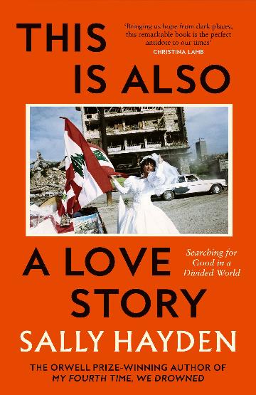 This is Also a Love Story: Searching for Good in a Divided World - Sally Hayden